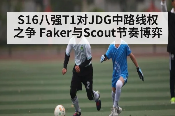 S16八强T1对JDG中路线权之争 Faker与Scout节奏博弈